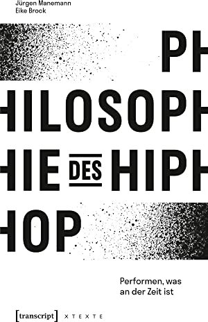 Philosophie des HipHop: Performen, was an der Zeit ist (X-Texte zu Kultur und Gesellschaft)