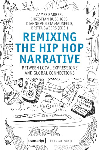 Remixing the Hip Hop Narrative: Between Local Expressions and Global Connections (Studien zur Popularmusik Series)