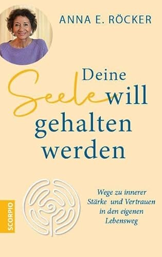 Deine Seele will gehalten werden: Wege zu innerer Stärke und Vertrauen in den eigenen Lebensweg