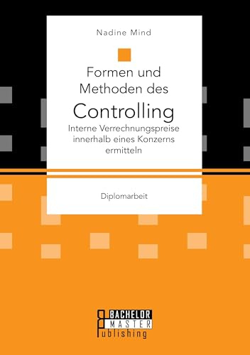 Formen und Methoden des Controlling: Interne Verrechnungspreise innerhalb eines Konzerns ermitteln: Diplomarbeit