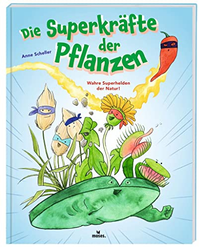 moses. Die Superkräfte der Pflanzen | Spannendes Kindersachbuch über Pflanzen und ihre besonderen Kräfte mit zahlreichen Anregungen und Experimenten | ... ab 6 Jahren: Wahre Superhelden der Natur!