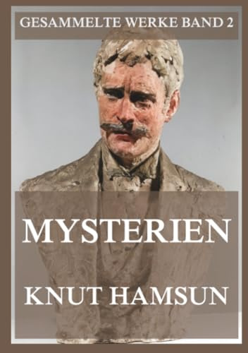 Mysterien: Ein verstörender, hypnotischer Roman über Einsamkeit, Wahnsinn und die dunklen Abgründe der menschlichen Seele (Gesammelte Werke, Band 2)