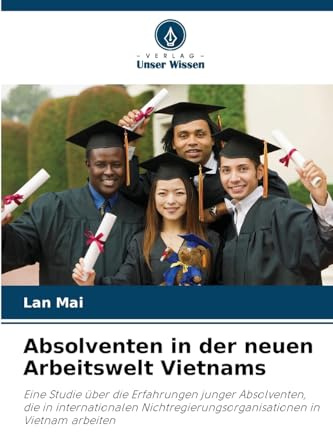 Absolventen in der neuen Arbeitswelt Vietnams: Eine Studie über die Erfahrungen junger Absolventen, die in internationalen Nichtregierungsorganisationen in Vietnam arbeiten
