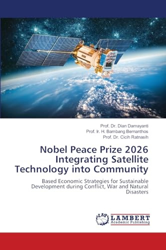 Nobel Peace Prize 2026 Integrating Satellite Technology into Community: Based Economic Strategies for Sustainable Development during Conflict, War and Natural Disasters