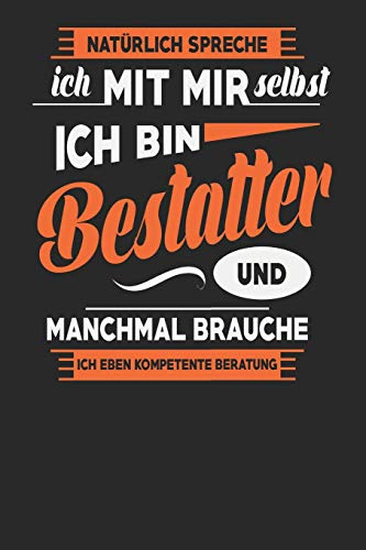 Natürlich Spreche Ich Mit Mir Selbst Ich bin Bestatter Und Manchmal Brauche Ich Eben Kompetente Beratung: Bestatter Notizbuch | Bestatter Geschenke | Tagebuch | 110 Weiße Blanko Seiten | ca. A 5