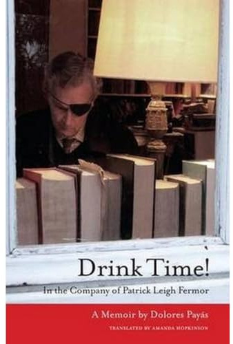 Drink Time!: In the Company of Patrick Leigh Fermor