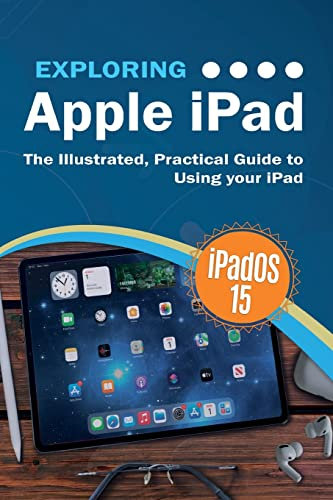 Exploring Apple iPad: iPadOS 15 Edition: The Illustrated, Practical Guide to Using your iPad (Exploring Tech, Band 6)