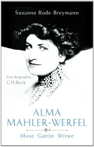 Alma Mahler-Werfel: Muse, Gattin, Witwe. Eine Biographie