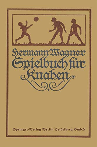 Hermann Wagners Illustriertes Spielbuch für Knaben: Eine Sammlung von Vewegungsspielen und Körperübungen, physikalischen und chemischen Kunststücken, ... Denkspielen und Geistesübungen