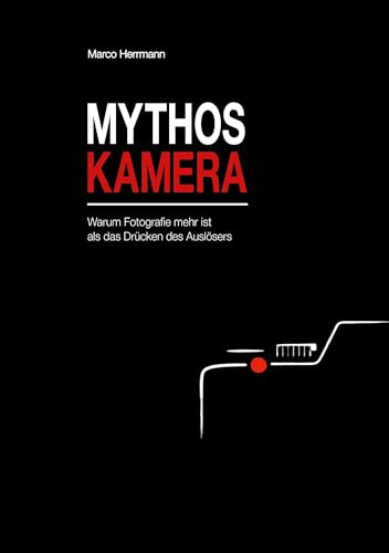 Mythos Kamera: Warum Fotografie mehr ist als das Drücken des Auslösers