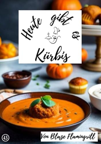 Heute gibt es - Kürbis: 30 tolle Kürbis Rezepte zum nachkochen und genießen