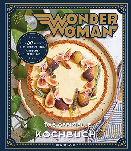 Wonder Woman: Das offizielle Kochbuch: Über 50 Rezepte, inspiriert von DCs ikonischer Superheldin!