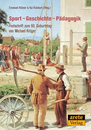 Sport - Geschichte - Pädagogik: Festschrift zum 60. Geburtstag von Michael Krüger