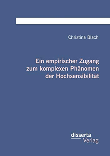 Ein empirischer Zugang zum komplexen Phänomen der Hochsensibilität: Dissertationsschrift