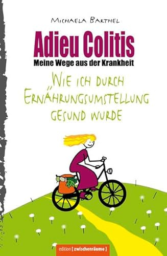 Adieu Colitis – Wirksame Wege aus der Krankheit – Ratgeber zur Selbsthilfe bei Colitis ulcerosa und Morbus Crohn, mit umfangreichen Rezeptteil für ... Kampf gegen unheilbare Krankheiten)