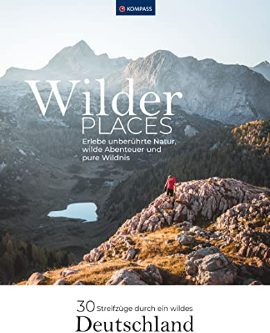 Wilder Places - 30 Streifzüge durch ein wildes Deutschland: Erlebe unberührte Natur, wilde Abenteuer und pure Wildnis (KOMPASS Funktionaler Bildband, Band 1550)