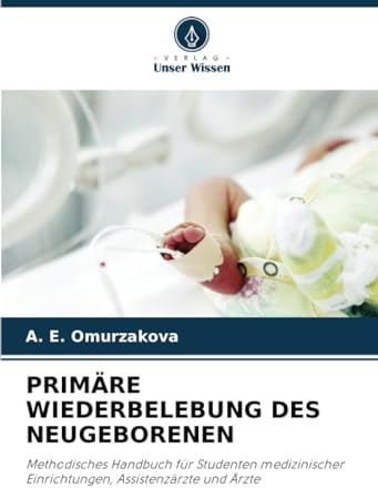 PRIMÄRE WIEDERBELEBUNG DES NEUGEBORENEN: Methodisches Handbuch für Studenten medizinischer Einrichtungen, Assistenzärzte und Ärzte