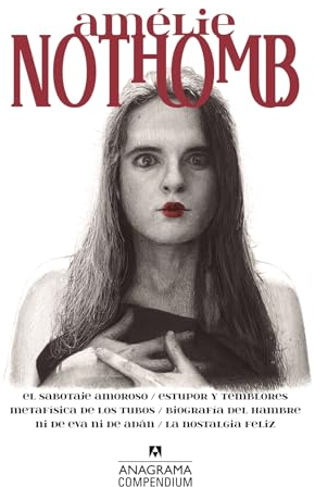 Compendium Amelie Nothomb: El sabotaje amoroso / Estupor y temblores / Metafísica de los tubos / Biografía del hambre / Ni de Eva ni de Adán / La nostalgia feliz