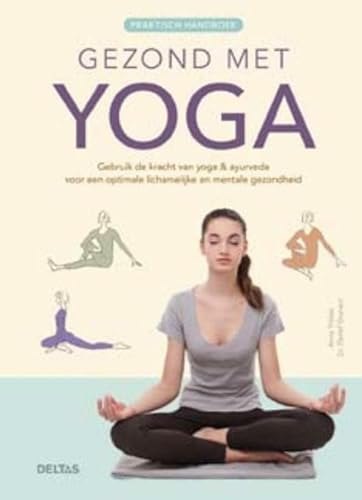 Praktisch handboek gezond met yoga: gebruik de kracht van yoga & ayurveda voor een optimale lichamelijke en mentale gezondheid