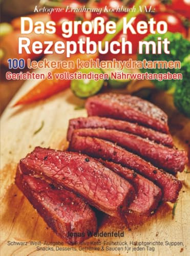 Ketogene Ernährung Kochbuch XXL: Das große Keto Rezeptbuch mit 100 leckeren kohlenhydratarmen Gerichten & vollständigen Nährwertangaben: ... Desserts, Getränke & Saucen für jeden Tag