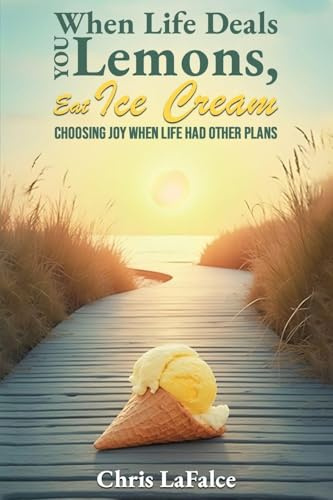 When Life Deals You Lemons, Eat Ice Cream: Choosing Joy When Life Had Other Plans