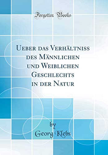 Ueber das Verhältniss des Männlichen und Weiblichen Geschlechts in der Natur (Classic Reprint)