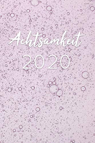 Achtsamkeit 2020: Achtsamkeitskalender, Wochenkalender für mehr Klarheit, Selbstliebe und Fokus, Erfolgs-Journal
