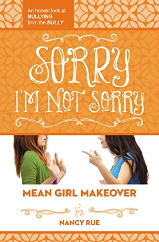 Sorry I'm Not Sorry: An Honest Look at Bullying from the Bully: 3 (Mean Girl Makeover)
