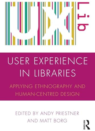 User Experience in Libraries: Applying Ethnography and Human-Centred Design