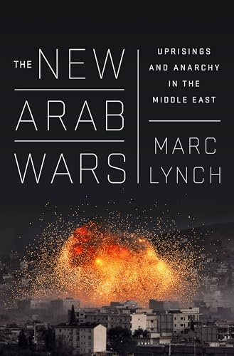 The New Arab Wars: Uprisings and Anarchy in the Middle East