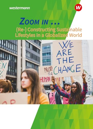 ZOOM IN ...: (Re-)constructing sustainable lifestyles in a globalized world Themenheft (ZOOM IN ...: Themenhefte Englisch für die gymnasiale Oberstufe)
