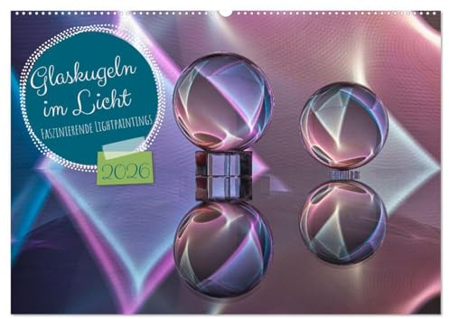 Glaskugeln im Licht - faszinierende Lightpaintings (Wandkalender 2026 DIN A2 quer), CALVENDO Monatskalender: Lightpainting mit Glaskugeln (CALVENDO Kunst)