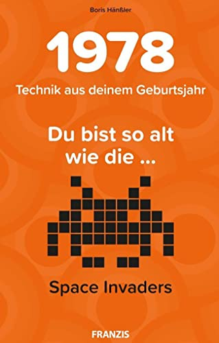 FRANZIS 1978 - Technik aus deinem Geburtsjahr. Du bist so alt wie der … Das Jahrgangsbuch für alle Technikfans 40. Geburtstag: Du bist so alt wie die ... Space Invaders