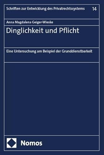 Dinglichkeit und Pflicht: Eine Untersuchung am Beispiel der Grunddienstbarkeit (Schriften zur Entwicklung des Privatrechtssystems)