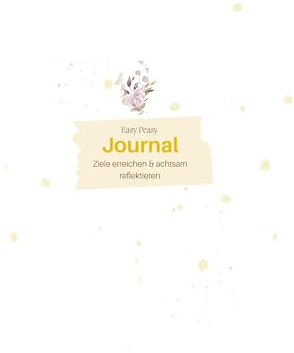 Easy Peasy Journal: Ziele erreichen & achtsam reflektieren