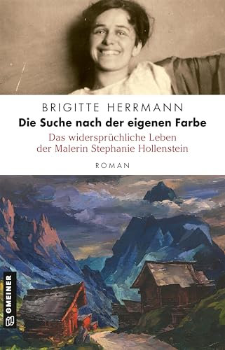 Die Suche nach der eigenen Farbe - Das widersprüchliche Leben der Malerin Stephanie Hollenstein: Roman