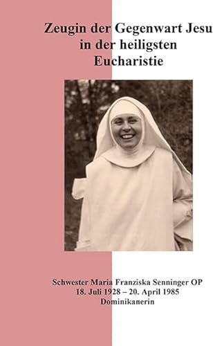 Zeugin der Gegenwart Jesu in der heiligsten Eucharistie: Schwester Maria Franziska Senninger OP