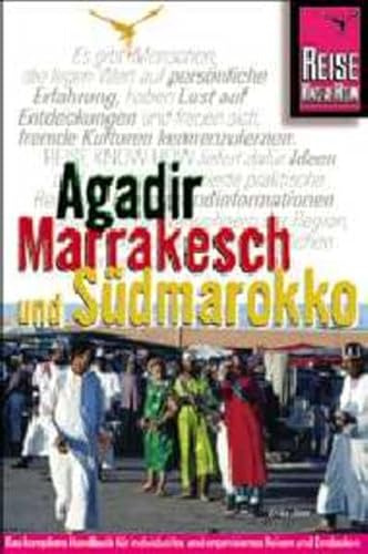 Agadir, Marrakesch und Südmarokko: Anti-Atlas, Essaouira, Strasse der Kasbahs, Draatal, Tafilalet (Reise Know How)