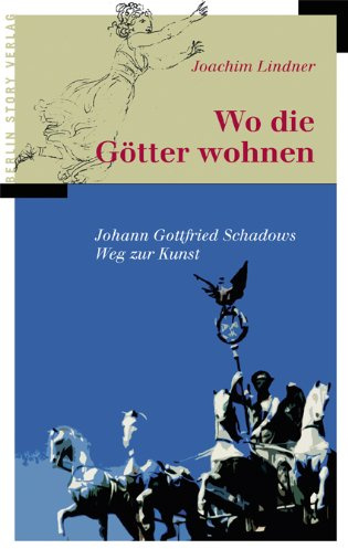 Wo die Götter wohnen: Johann Gottfried Schadows Weg zur Kunst
