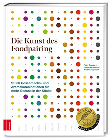 Die Kunst des Foodpairing: 10 000 Geschmacks- und Aromakombinationen für mehr Genuss in der Küche – GAD Goldmedaillen-Gewinner (Gastronomische Akademie Deutschlands e.V.)