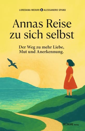 Annas Reise zu sich selbst: Der Weg zur mehr Mut, Liebe und Anerkennung: Der Weg zu mehr Liebe, Mut und Anerkennung