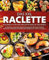 Das XXL Raclette Kochbuch für den Raclette-Grill & Tischgrill: 123 köstliche und geniale Raclette-Rezepte für die besten Raclette-Momente und Partys mit Familie und Freunden (inkl. Nährwertangaben)