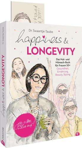 Happiness & Longevity: Das Mut- und Mitmach-Buch für Frauen 50+: Gesundheit, Ernährung, Beauty, Styling. Gib alles, nur nicht auf!