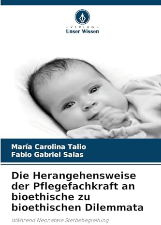 Die Herangehensweise der Pflegefachkraft an bioethische zu bioethischen Dilemmata: Während Neonatale Sterbebegleitung