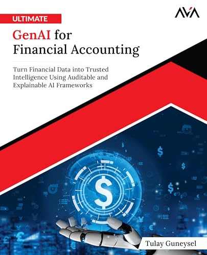 Ultimate GenAI for Financial Accounting: Turn Financial Data into Trusted Intelligence Using Auditable and Explainable AI Frameworks (English Edition)