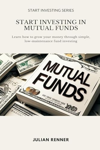 Start Investing in Mutual Funds: Learn how to grow your money through simple, low-maintenance fund investing