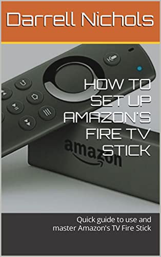HOW TO SET UP AMAZON'S FIRE TV STICK: Quick guide to use and master Amazon's TV Fire Stick