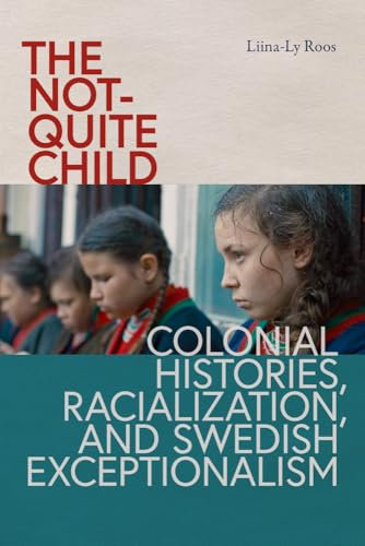 The Not-Quite Child: Colonial Histories, Racialization, and Swedish Exceptionalism (New Directions in Scandenavian Studies)