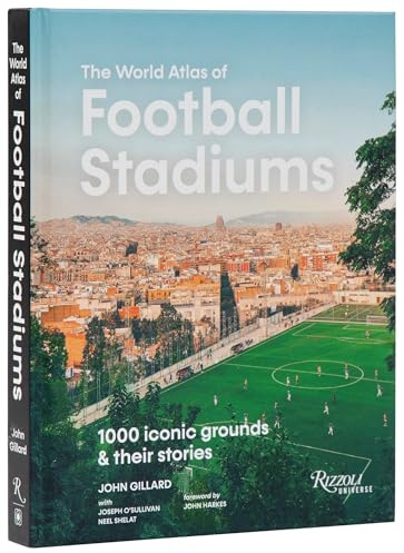 The World Atlas of Football Stadiums: 1000 Iconic Grounds & Their Stories