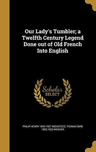 Our Lady's Tumbler; a Twelfth Century Legend Done out of Old French Into English